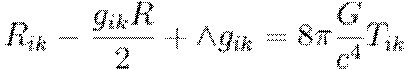 R_{ik} - {g_{ik} R\over 2} + \land g_{ik} = 8 \pi {G\over c^4} T_{ik}